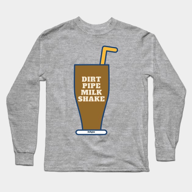 Dirt Pipe Milk Shake Long Sleeve T-Shirt by KO DZIGNS